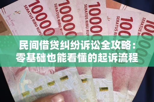 武汉民间借贷纠纷诉讼全攻略:零基础也能看懂的起诉流程与证据整理指南 武汉民间借贷纠纷诉讼全攻略:零基础也能看懂的起诉流程与证据整理指南
