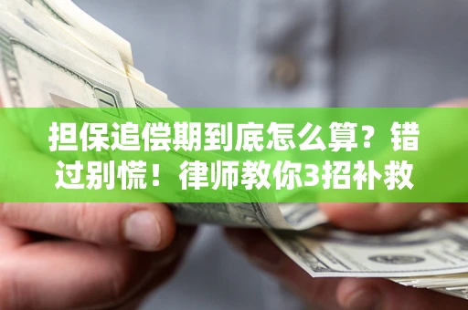 武汉担保追偿期到底怎么算？错过别慌！律师教你3招补救