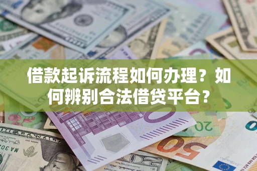武汉借款起诉流程如何办理？如何辨别合法借贷平台？