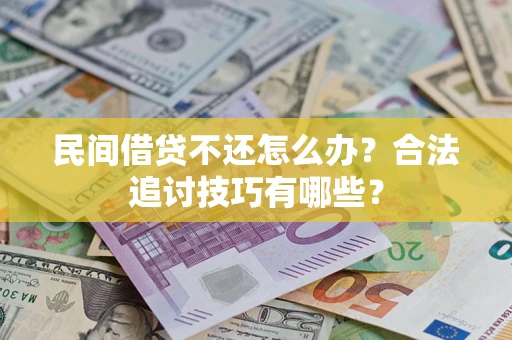 武汉民间借贷不还怎么办？合法追讨技巧有哪些？