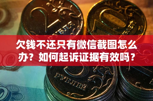 武汉欠钱不还只有微信截图怎么办？如何起诉证据有效吗？