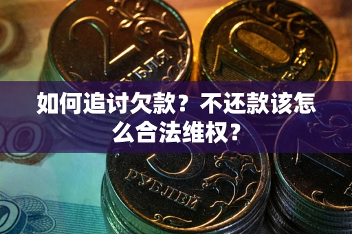 武汉如何追讨欠款？不还款该怎么合法维权？