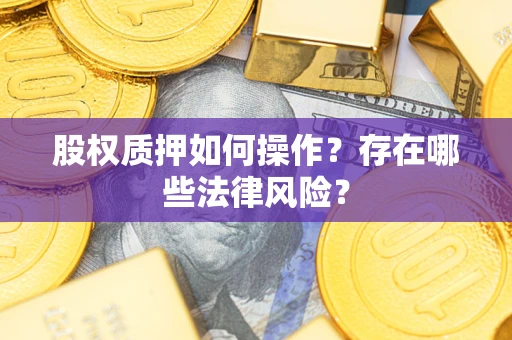 武汉股权质押如何操作？存在哪些法律风险？