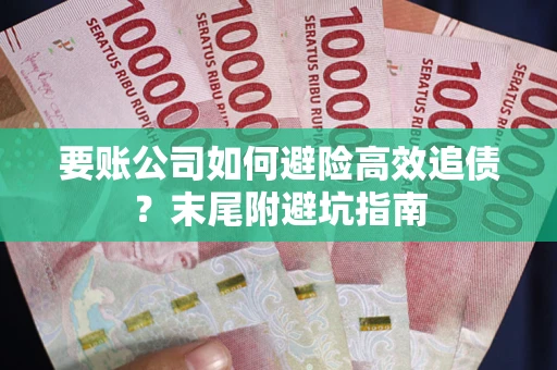 武汉要账公司如何避险高效追债？末尾附避坑指南