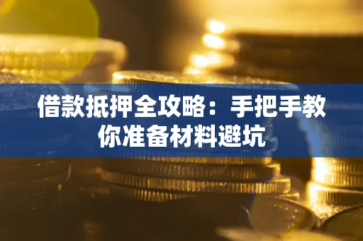 武汉借款抵押全攻略：手把手教你准备材料避坑