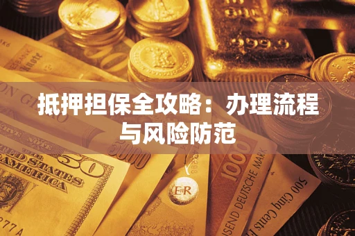 武汉抵押担保全攻略：办理流程与风险防范