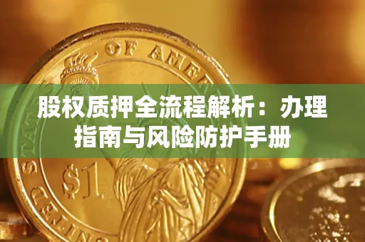武汉股权质押全流程解析：办理指南与风险防护手册