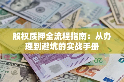 武汉股权质押全流程指南：从办理到避坑的实战手册