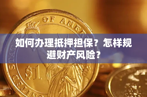 武汉如何办理抵押担保？怎样规避财产风险？