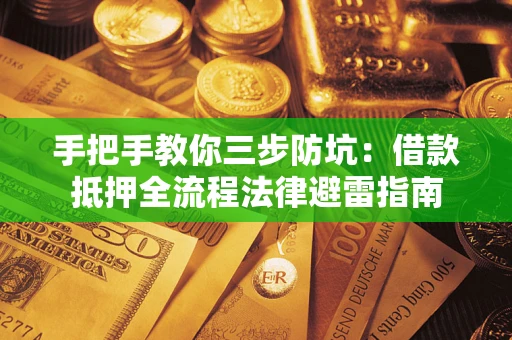 武汉手把手教你三步防坑：借款抵押全流程法律避雷指南