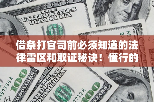 武汉借条打官司前必须知道的法律雷区和取证秘诀！懂行的人已经留好这些证据