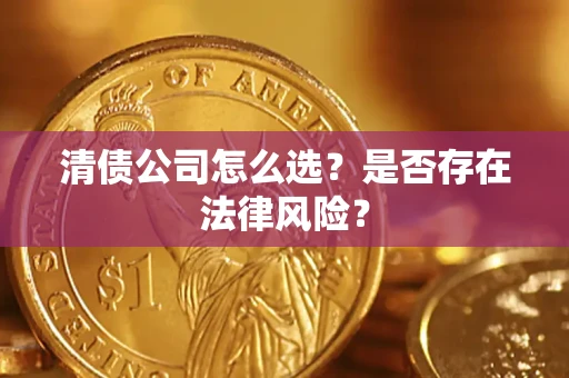 武汉清债公司怎么选？是否存在法律风险？