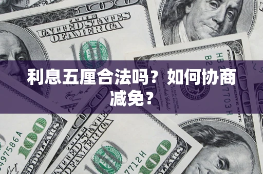 武汉利息五厘合法吗？如何协商减免？