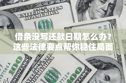 武汉借条没写还款日期怎么办？这些法律要点帮你稳住局面