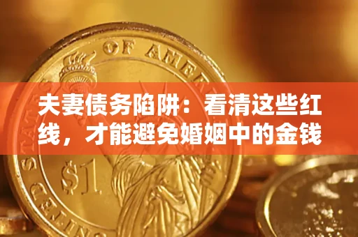 武汉夫妻债务陷阱：看清这些红线，才能避免婚姻中的金钱危机