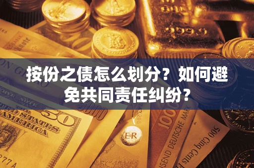 武汉按份之债怎么划分？如何避免共同责任纠纷？