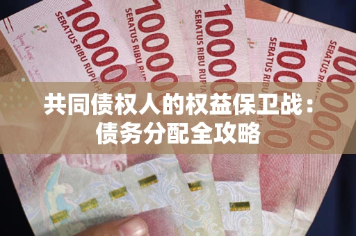 武汉共同债权人的权益保卫战：债务分配全攻略