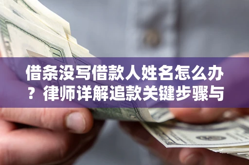 武汉借条没写借款人姓名怎么办？律师详解追款关键步骤与证据链构建