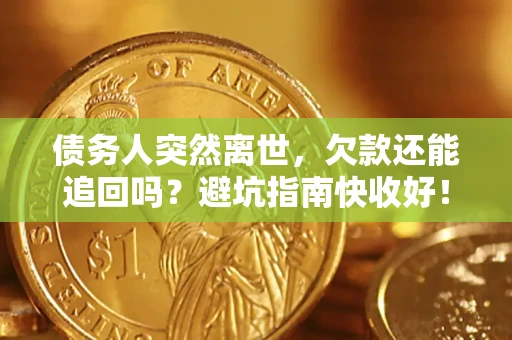 武汉债务人突然离世，欠款还能追回吗？避坑指南快收好！