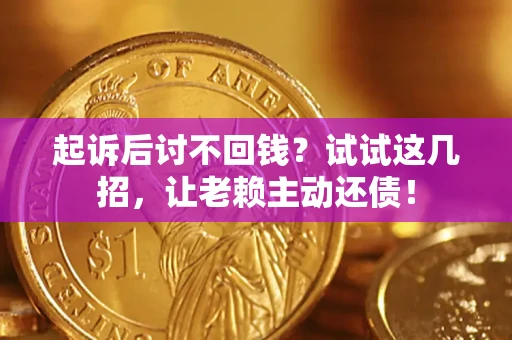 武汉起诉后讨不回钱？试试这几招，让老赖主动还债！