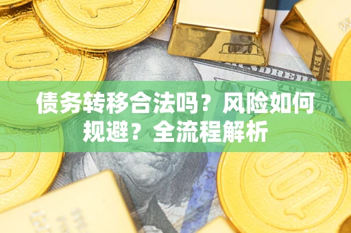 武汉债务转移合法吗？风险如何规避？全流程解析