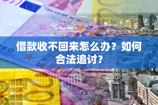 武汉借款收不回来怎么办？如何合法追讨？
