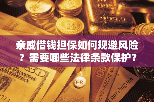 武汉亲戚借钱担保如何规避风险？需要哪些法律条款保护？