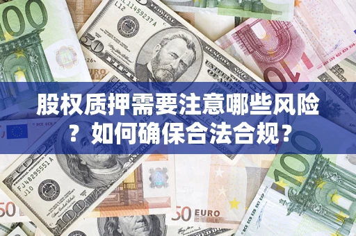 武汉股权质押需要注意哪些风险？如何确保合法合规？