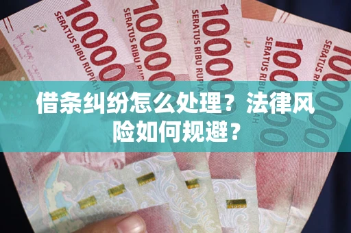 武汉借条纠纷怎么处理？法律风险如何规避？