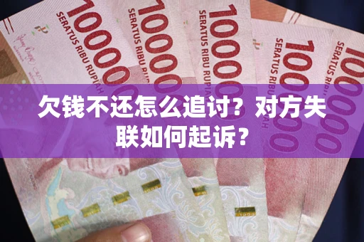 武汉欠钱不还怎么追讨？对方失联如何起诉？