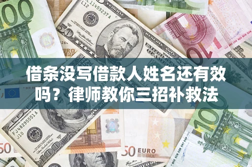 武汉借条没写借款人姓名还有效吗？律师教你三招补救法