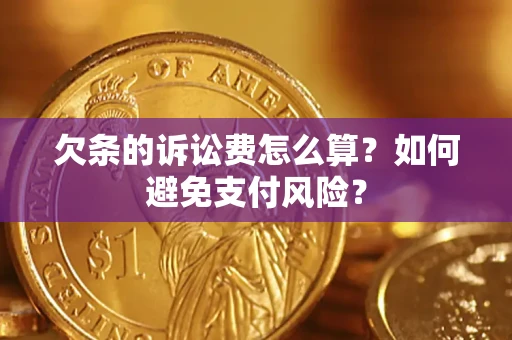 武汉欠条的诉讼费怎么算？如何避免支付风险？