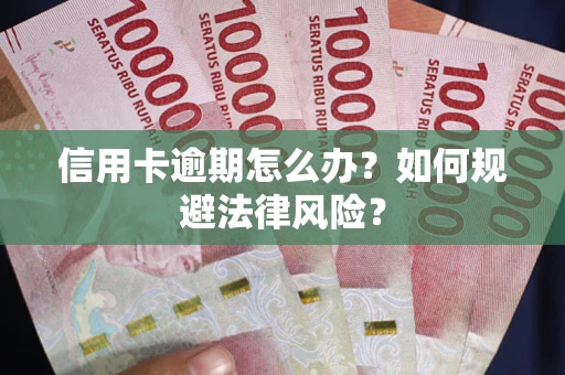 武汉信用卡逾期怎么办？如何规避法律风险？