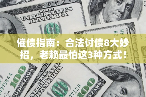 武汉催债指南：合法讨债8大妙招，老赖最怕这3种方式！