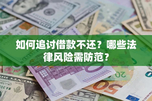 武汉如何追讨借款不还？哪些法律风险需防范？